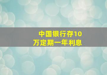 中国银行存10万定期一年利息