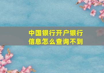 中国银行开户银行信息怎么查询不到