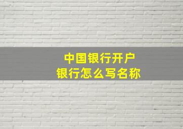 中国银行开户银行怎么写名称