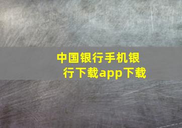 中国银行手机银行下载app下载