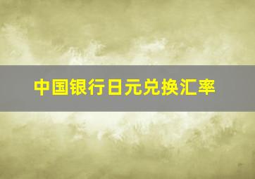 中国银行日元兑换汇率