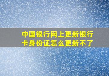 中国银行网上更新银行卡身份证怎么更新不了