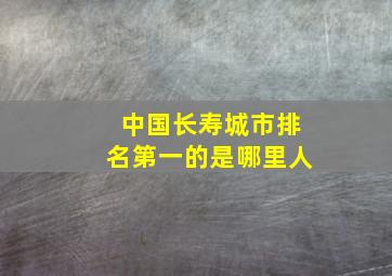 中国长寿城市排名第一的是哪里人