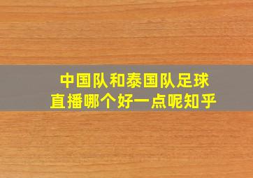 中国队和泰国队足球直播哪个好一点呢知乎