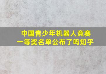 中国青少年机器人竞赛一等奖名单公布了吗知乎