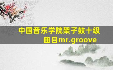 中国音乐学院架子鼓十级曲目mr.groove