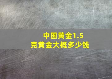 中国黄金1.5克黄金大概多少钱