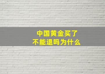 中国黄金买了不能退吗为什么