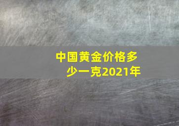 中国黄金价格多少一克2021年