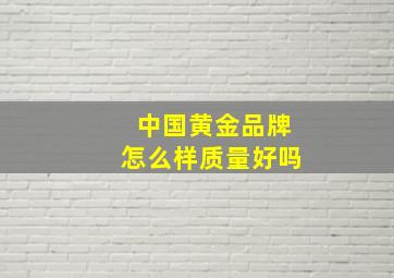 中国黄金品牌怎么样质量好吗