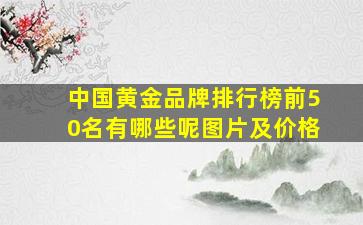 中国黄金品牌排行榜前50名有哪些呢图片及价格