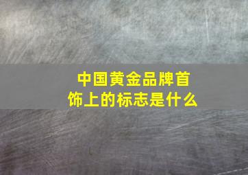 中国黄金品牌首饰上的标志是什么