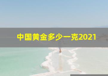 中国黄金多少一克2021