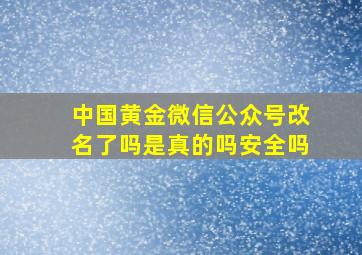 中国黄金微信公众号改名了吗是真的吗安全吗