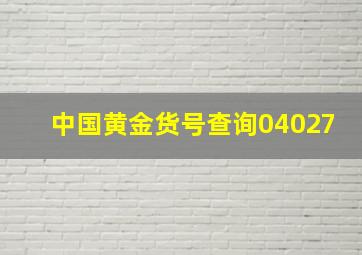 中国黄金货号查询04027