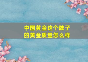 中国黄金这个牌子的黄金质量怎么样