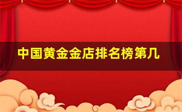 中国黄金金店排名榜第几