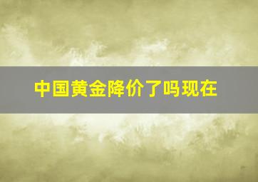 中国黄金降价了吗现在