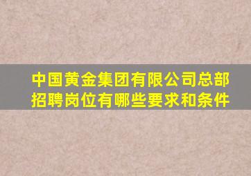 中国黄金集团有限公司总部招聘岗位有哪些要求和条件