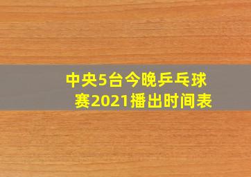 中央5台今晚乒乓球赛2021播出时间表