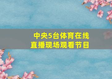 中央5台体育在线直播现场观看节目