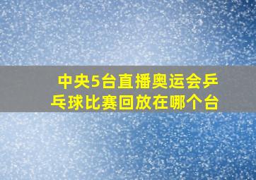 中央5台直播奥运会乒乓球比赛回放在哪个台