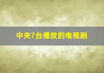 中央7台播放的电视剧