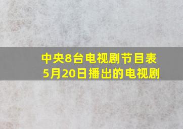 中央8台电视剧节目表5月20日播出的电视剧