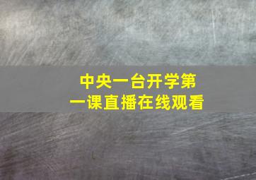 中央一台开学第一课直播在线观看