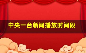 中央一台新闻播放时间段