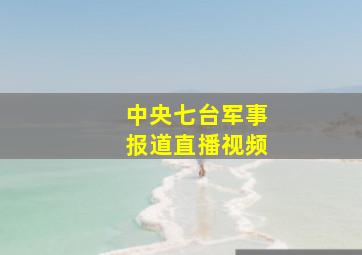 中央七台军事报道直播视频