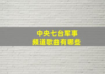 中央七台军事频道歌曲有哪些