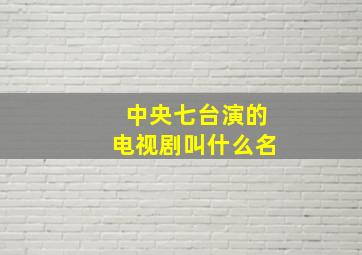 中央七台演的电视剧叫什么名