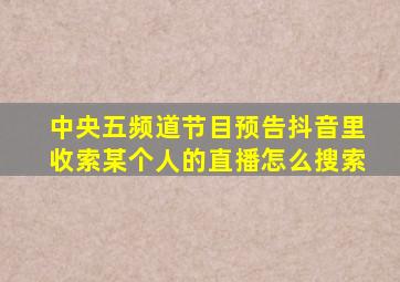 中央五频道节目预告抖音里收索某个人的直播怎么搜索