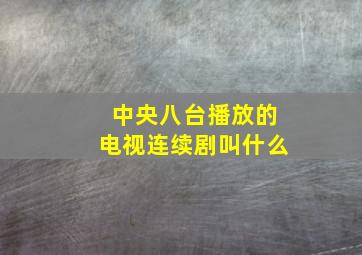 中央八台播放的电视连续剧叫什么