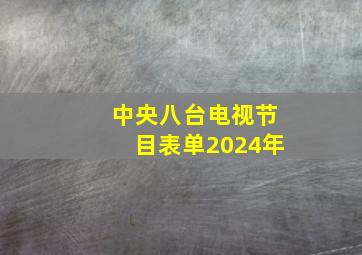 中央八台电视节目表单2024年