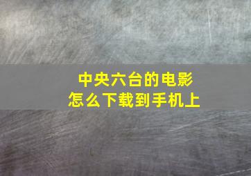 中央六台的电影怎么下载到手机上