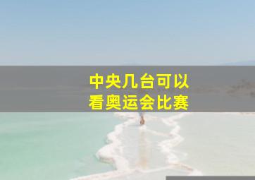 中央几台可以看奥运会比赛