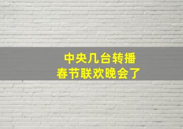 中央几台转播春节联欢晚会了