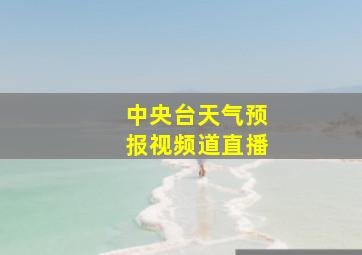 中央台天气预报视频道直播