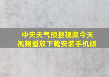 中央天气预报视频今天视频播放下载安装手机版