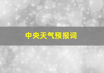 中央天气预报词