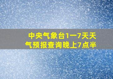 中央气象台1一7天天气预报查询晚上7点半