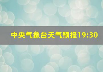 中央气象台天气预报19:30