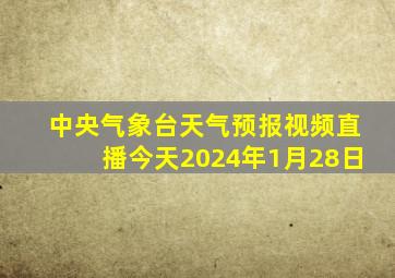 中央气象台天气预报视频直播今天2024年1月28日