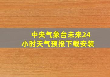 中央气象台未来24小时天气预报下载安装