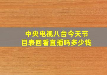 中央电视八台今天节目表回看直播吗多少钱