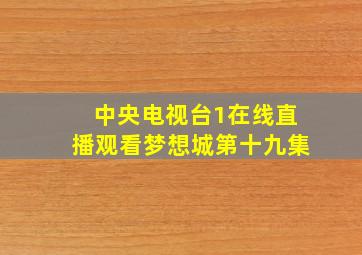 中央电视台1在线直播观看梦想城第十九集