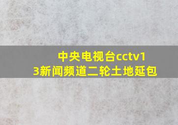 中央电视台cctv13新闻频道二轮土地延包