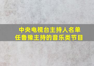 中央电视台主持人名单任鲁豫主持的音乐类节目